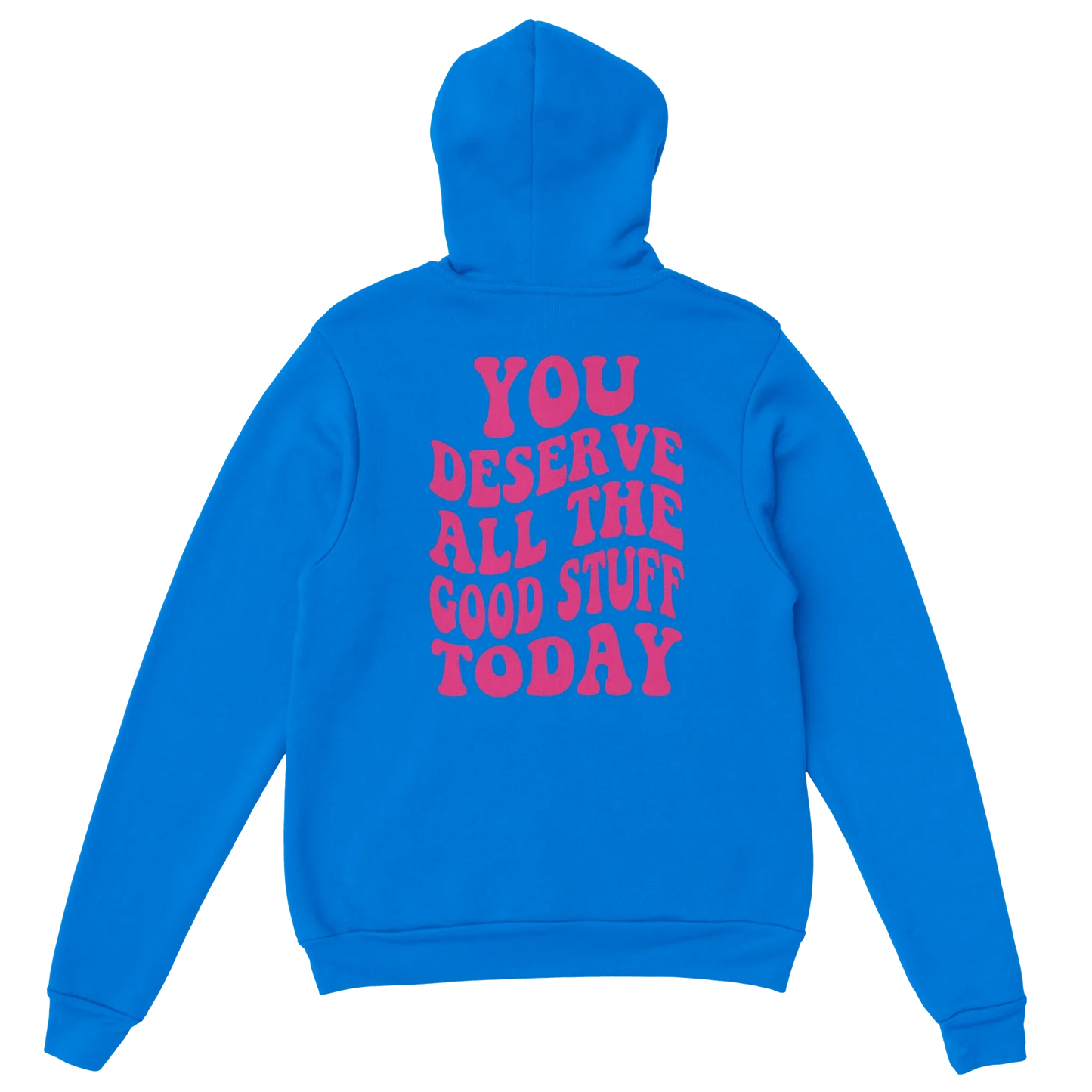 Blue hoodie with pink motivational text saying 'You deserve all the good stuff today' on the back